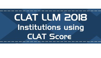 CLAT LLM 2018 Institutions and colleges using accepting CLAT LLM scores