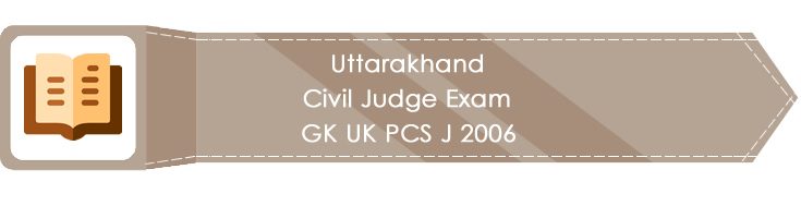 Uttarakhand Civil Judge Exam GK UK PCS J 2006 LawMint.com