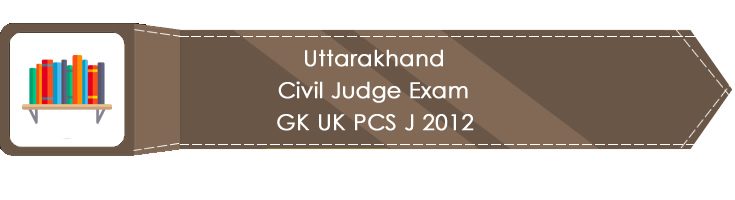 Uttarakhand Civil Judge Exam GK UK PCS J 2012 LawMint.com