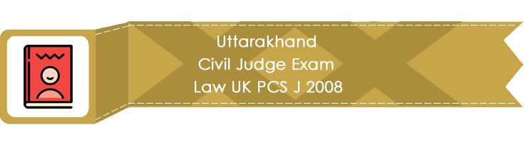 Uttarakhand Civil Judge Exam Law UK PCS J 2008 LawMint.com