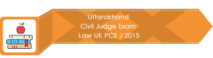 Uttarakhand Civil Judge Exam Law UK PCS J 2015 LawMint.com