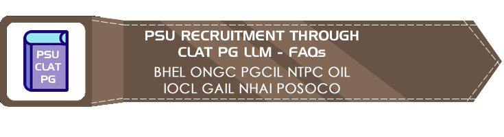 FAQs PSU Recruitment through CLAT PG LLM for BHEL ONGC PGCIL NTPC OIL IOCL GAIL NHAI POSOCO