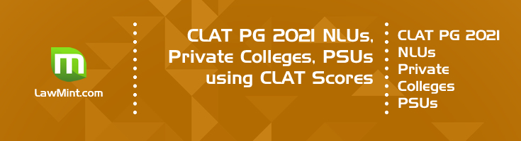 CLAT PG 2021 NLUs Private Colleges PSUs using CLAT Scores for LLM Admission Legal Officer Recruitment LawMint