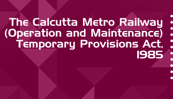 The Calcutta Metro Railway Operation and Maintenance Temporary Provisions Act 1985 Bare Act PDF Download 2