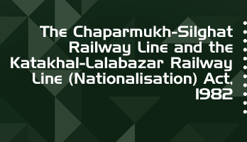 The Chaparmukh Silghat Railway Line and the Katakhal Lalabazar Railway Line Nationalisation Act 1982 Bare Act PDF Download 2