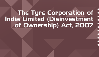 The Tyre Corporation of India Limited Disinvestment of Ownership Act 2007 Bare Act PDF Download 2