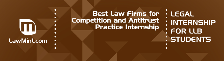 Best Law Firms for Competition and Antitrust Practice Internship LLB Students