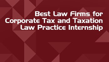 Best Law Firms for Corporate Tax and Taxation Law Practice Internship LLB Students
