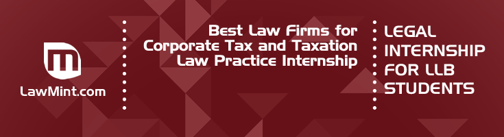 Best Law Firms for Corporate Tax and Taxation Law Practice Internship LLB Students