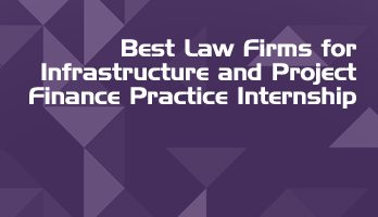 Best Law Firms for Infrastructure and Project Finance Practice Internship LLB Students