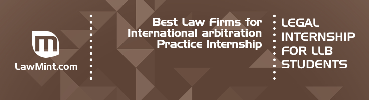 Best Law Firms for International arbitration Practice Internship LLB Students