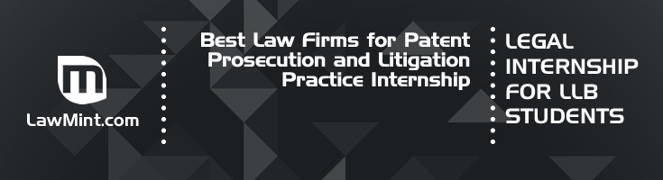 Best Law Firms for Patent Prosecution and Litigation Practice Internship LLB Students