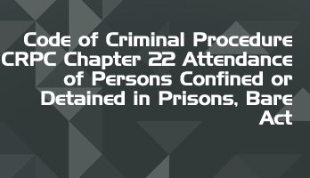 Code of Criminal Procedure CRPC Chapter 22 Attendance of Persons Confined or Detained in Prisons Bare Act