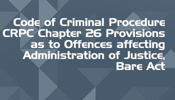 Code of Criminal Procedure CRPC Chapter 26 Provisions as to Offences affecting Administration of Justice