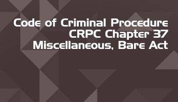 Code of Criminal Procedure CRPC Chapter 37 Miscellaneous Bare Act