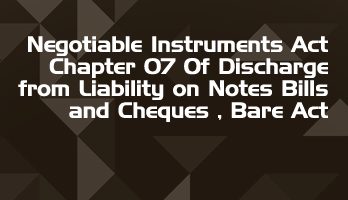 Negotiable Instruments Act Chapter 07 Of Discharge from Liability on Notes Bills and Cheques Bare Act