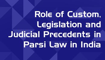 Role of Custom Legislation and Judicial Precedents in Parsi Law in India LawMint For LLB and LLM students