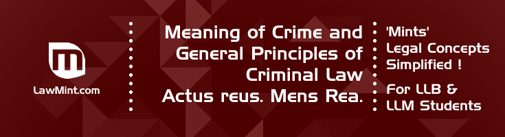 Meaning of Crime and General Principles of Criminal Law Actus reus Mens Rea LawMint For LLB and LLM students