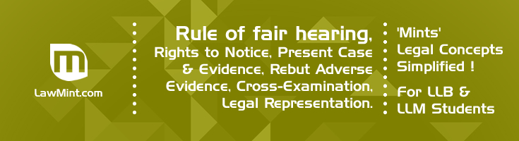 Rule of fair hearing Rights to Notice to Present Case Evidence to Rebut Adverse Evidence Cross Examination Legal Representation LawMint For LLB and LLM students
