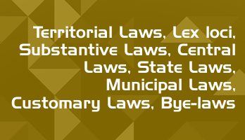 Territorial Laws Lex loci Substantive Laws Central Laws State Laws Municipal Laws Customary Laws Bye laws
